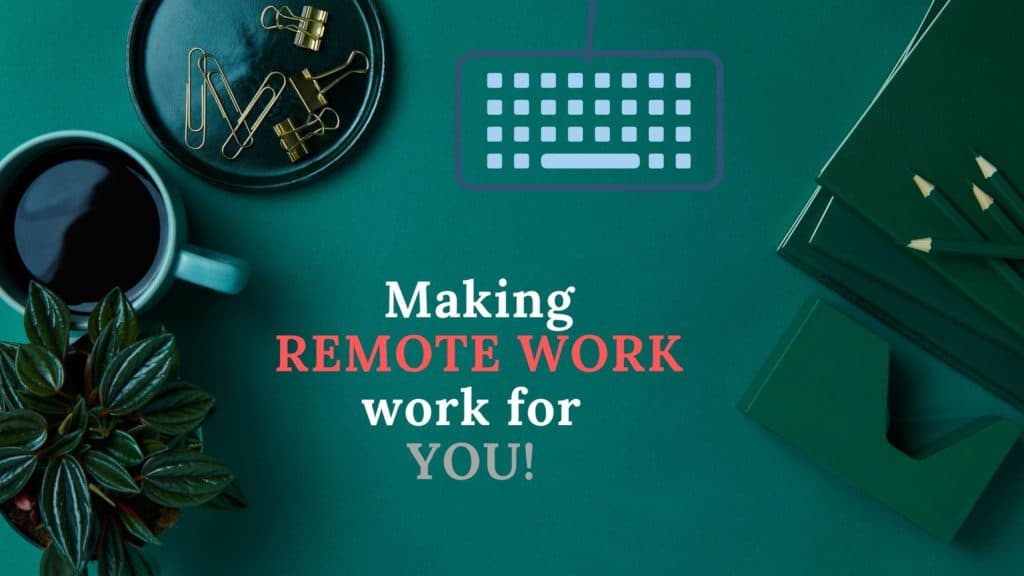 Making REMOTE WORK work for you!